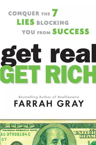 Get real, get rich : conquer the 7 lies blocking you from success / Farrah Gray.