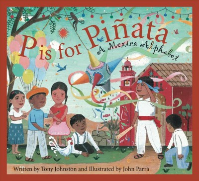 P is for piñata : a Mexico alphabet / written by Tony Johnston ; illustrated by John Parra.