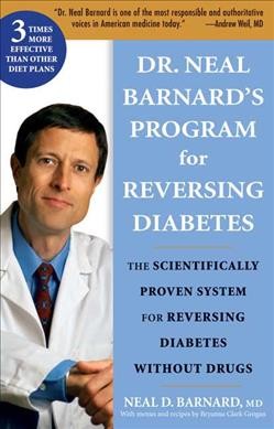 Dr. Neal Barnard's program for reversing diabetes : the scientifically proven system for reversing diabetes without drugs / Neal D. Barnard ; with menus and recipes by Bryanna Clark Grogan.