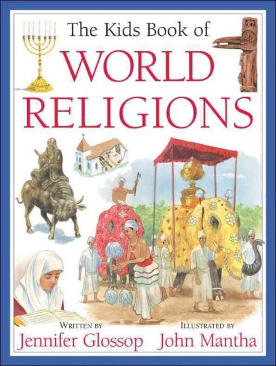 The kids book of world religions / written by Jennifer Glossop ; illustrated by John Mantha.