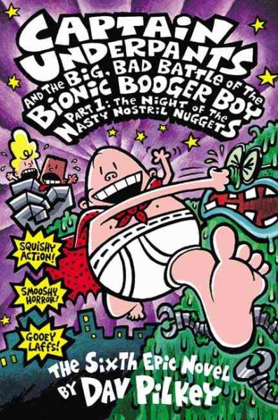 Captain Underpants and the big, bad battle of the Bionic Booger Boy. Part 1, The night of the nasty nostril nuggets : the sixth epic novel / by Dav Pilkey.