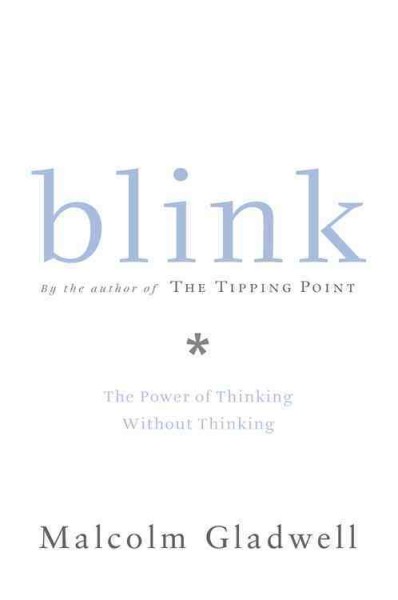 Blink : the power of thinking without thinking / Malcolm Gladwell.