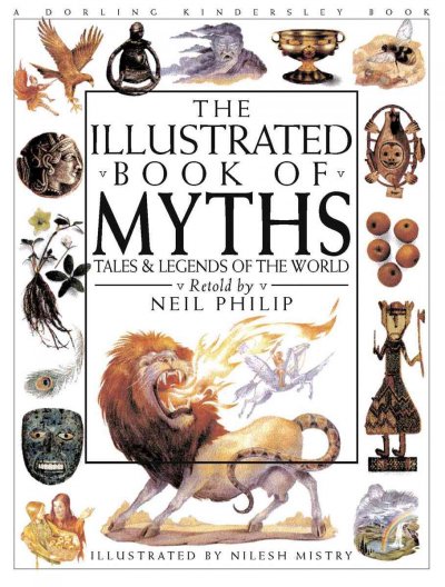 The illustrated book of myths : tales & legends of the world / retold by Neil Philip ; illustrated by Nilesh Mistry.