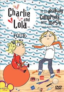 Charlie and Lola. Four, It is absolutely completely not messy and more stories! [videorecording] / British Broadcasting Corporation ; Tiger Aspect Productions.