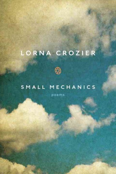 Small mechanics : poems / Lorna Crozier.