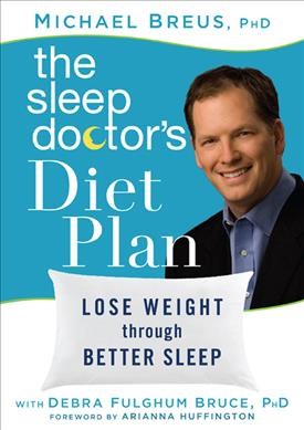 The sleep doctor's diet plan : lose weight through better sleep / Michael Breus and Debra Fulgham Bruce ; foreword by Arianna Huffington.