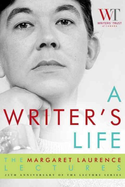 A writer's life : the Margaret Laurence lectures / presented by the Writers Trust of Canada.