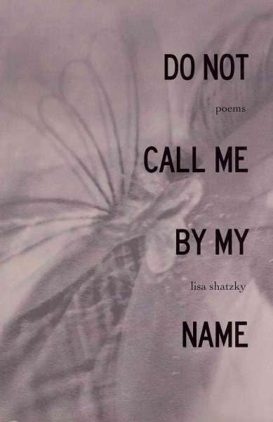 Do not call me by my name : poems / by Lisa Shatzky.