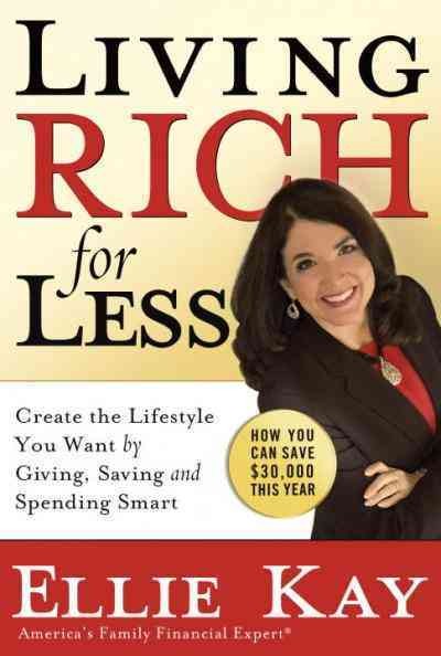 Living rich for less [electronic resource] : create the lifestyle you want by giving, saving, and spending smart : how you can save $30,000 this year / Ellie Kay.