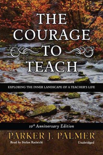 The courage to teach [electronic resource] : exploring the inner landscape of a teacher's life / Parker J. Palmer.