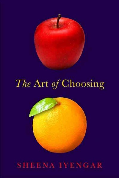 The art of choosing [electronic resource] / Sheena Iyengar.