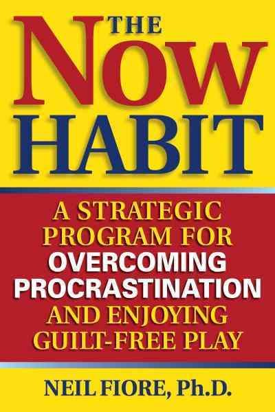 The now habit [electronic resource] : a strategic program for overcoming procrastination and enjoying guilt-free play / Neil A. Fiore.