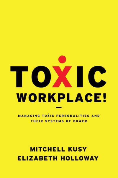 Toxic workplace! [electronic resource] : managing toxic personalities and their systems of power / Mitchell E. Kusy and Elizabeth L. Holloway.