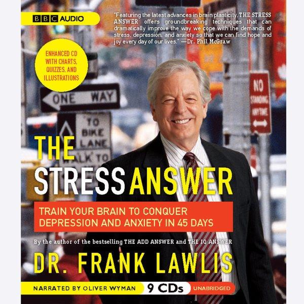 The stress answer [electronic resource] : train your brain to conquer depression and anxiety in 45 days / Frank Lawlis.