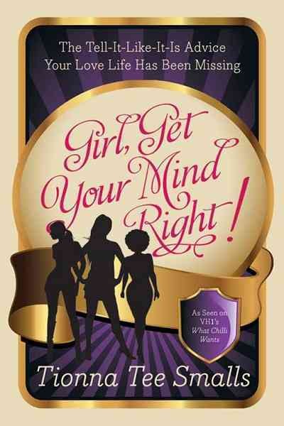Girl, get your mind right! [electronic resource] : the tell-it-like-it-is advice your love life has been missing / by Tionna Tee Smalls.