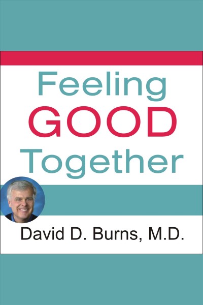 Feeling good together [electronic resource] : the secret of making troubled relationships work / David D. Burns.