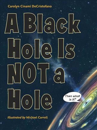 A black hole is not a hole / Carolyn Cinami DeCristofano ; illustrated by Michael Carroll.