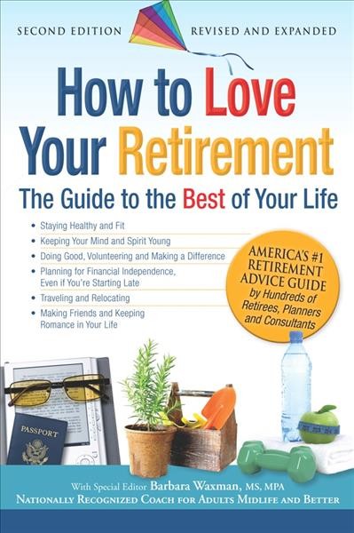How to love your retirement [electronic resource] : the guide to the "best" of your life / Barbara Waxman, special editor.