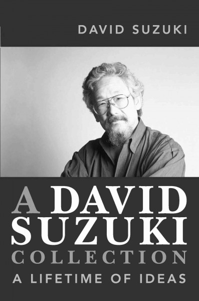 David suzuki collection [electronic resource] : a lifetime of ideas / David Suzuki.