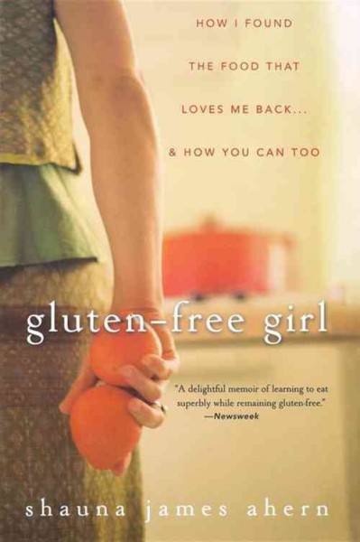 Gluten-free girl [electronic resource] : how I found the food that loves me back-- & how you can, too / Shauna James Ahern.
