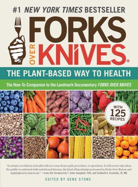 Forks over knives [electronic resource] : the plant-based way to health / edited by Gene Stone ; foreword by T. Colin Campbell and Caldwell B. Esselstyn Jr. ; with contributions by Pam Popper ... [et al.].