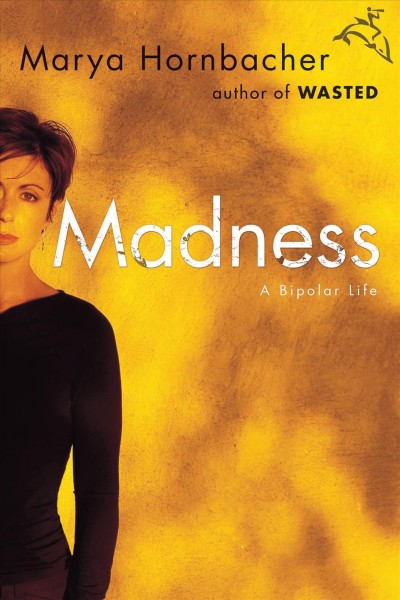 Madness [electronic resource] : a bipolar life / Marya Hornbacher.