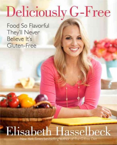 Deliciously g-free [electronic resource] : food so flavorful they'll never believe it's gluten-free / Elisabeth Hasselbeck.