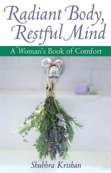 Radiant body, restful mind [electronic resource] : a woman's book of comfort / Shubhra Krishan.