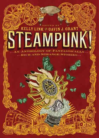 Steampunk! [electronic resource] : an anthology of fantastically rich and strange stories / edited by Kelly Link and Gavin J. Grant.