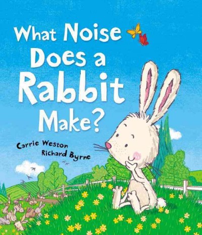 What noise does a rabbit make? / written by Carrie Weston ; illustrated by Richard Byrne.