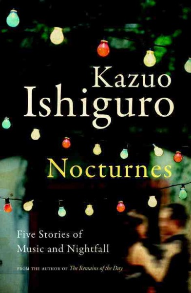 Nocturnes [electronic resource] : five stories of music and nightfall / Kazuo Ishiguro.