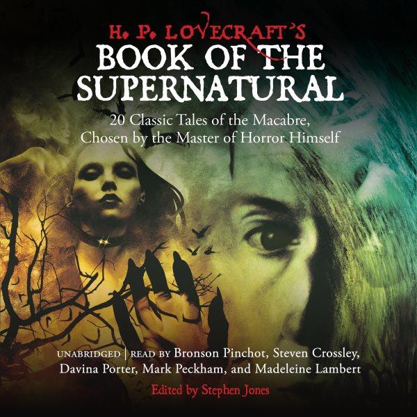 H.P. Lovecraft's book of the supernatural [electronic resource] : 20 classics of the macabre, chosen by the master of horror himself / edited by Stephen Jones.