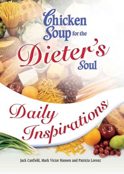 Chicken soup for the dieter's soul [electronic resource] : daily inspirations / Jack Canfield, Mark Victor Hansen, Patricia Lorenz.