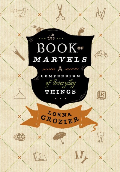 Book of marvels [electronic resource] : a compendium of everyday things / Lorna Crozier.