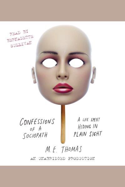 Confessions of a sociopath [electronic resource] : a life spent hiding in plain sight / M.E. Thomas.