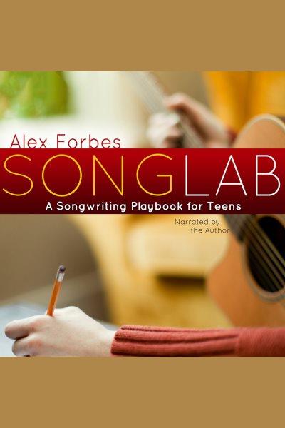 Songlab [electronic resource] : a songwriting playbook for teens / Alex Forbes.