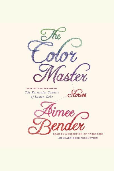The color master [electronic resource] / Aimee Bender.