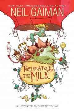 Fortunately, the milk  by Neil Gaiman ; illustrated by Skottie Young.