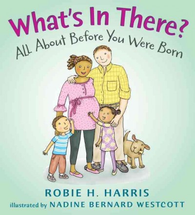 What's in there? : all about you before you were born / Robie H. Harris; illustrated by Nadine Bernard Westcott.