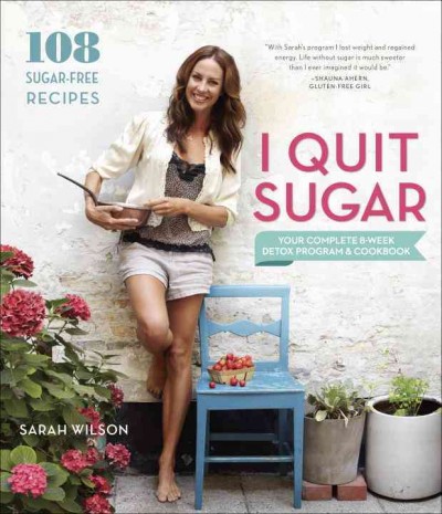 I quit sugar : your complete 8-week detox program and cookbook / Sarah Wilson.