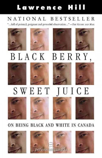 Black berry, sweet juice [electronic resource] : on being black and white in Canada / Lawrence Hill.