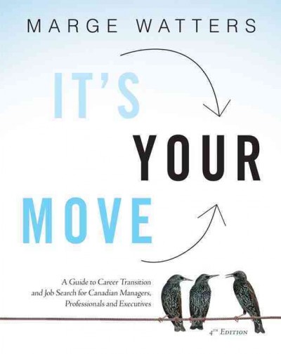 It's your move [electronic resource] : a guide to career transition and job search for Canadian managers, professionals and executives / Marge Watters.