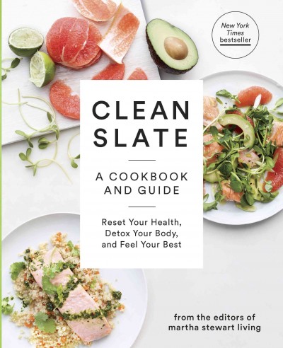Clean slate : a cookbook and guide: reset your health, detox your body, and feel your best / from the editors of Martha Stewart Living.