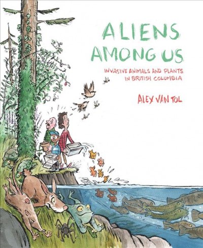 Aliens among us : invasive animals and plants in British Columbia / Alex Van Tol ; illustrated by Mike Deas.
