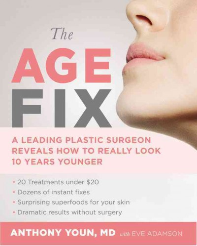 The age fix : a leading plastic surgeon reveals how to really look 10 years younger / Anthony Youn, MD, with Eve Adamson.