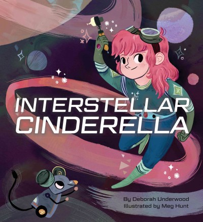 Interstellar Cinderella / by Deborah Underwood ; illustrated by Meg Hunt.