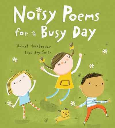 Noisy poems for a busy day / written by Robert Heidbreder ; illustrated by Lori Joy Smith.