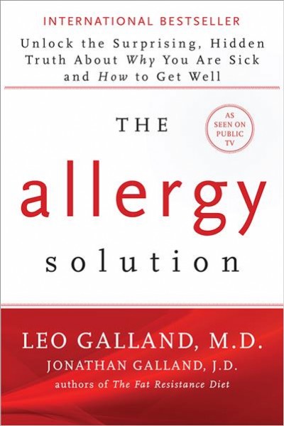The allergy solution : unlock the surprising, hidden truth about why you are sick and how to get well / Leo Galland, M.D., Jonathan Galland, J.D.