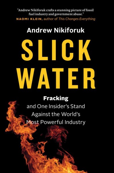 Slick water : fracking and one insider's stand against the world's most powerful industry / Andrew Nikiforuk.