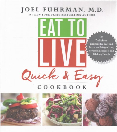 Eat to live quick & easy cookbook : 131 delicious, nutrient-rich recipes for fast and sustained weight loss, reversing disease, and lifelong health / Joel Fuhrman, M.D..
